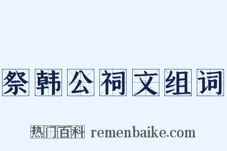 祭韩公祠文组词是什么意思的图片